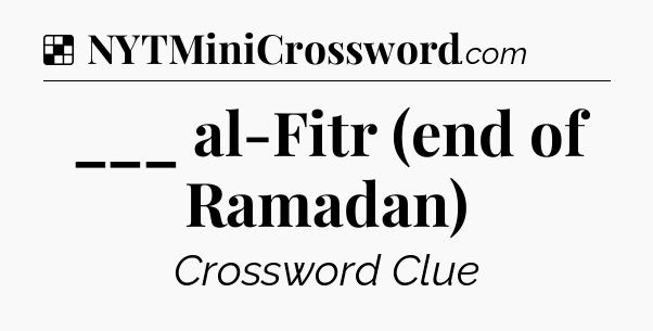 Solution: ___ al-Fitr (end of Ramadan) - NYT Crossword