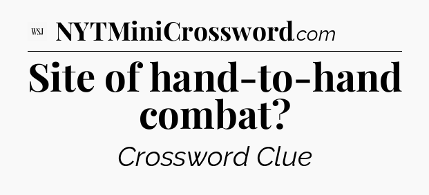 Site of hand-to-hand combat - WSJ Crossword