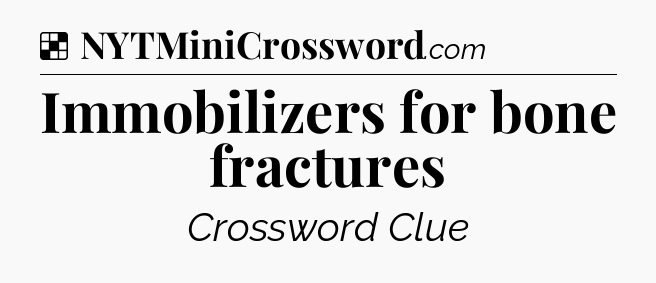 Solution: Immobilizers for bone fractures - NYT Crossword