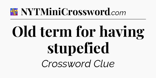 Old term for having stupefied Codycross