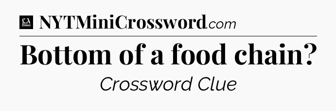 Bottom of a food chain - LA Times Crossword