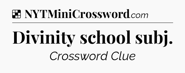 Solution: Divinity school subj - NYT Crossword