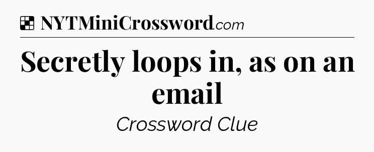 Solution: Secretly loops in, as on an email - NYT Crossword