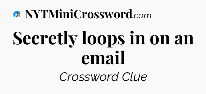 Secretly loops in on an email Crossword Clue