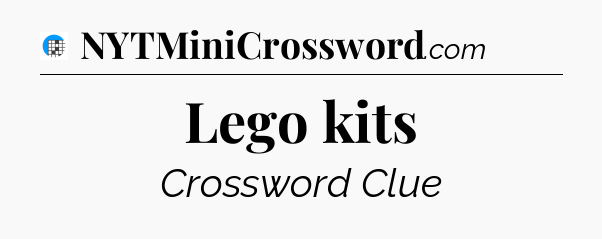 Lego kits Crossword Clue