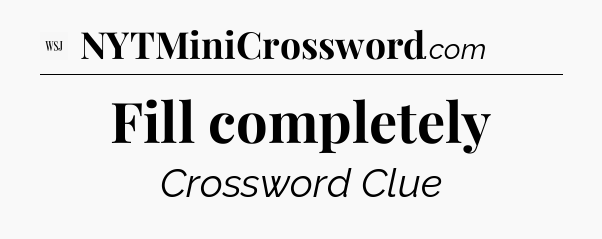 Fill completely - WSJ Crossword