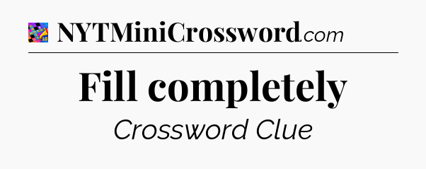 Fill completely Crossword Clue