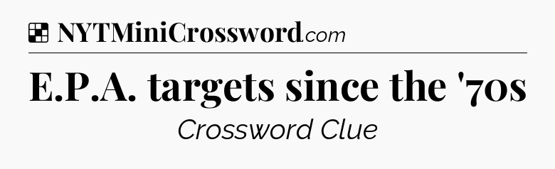 Solution: E.P.A. targets since the '70s - NYT Crossword