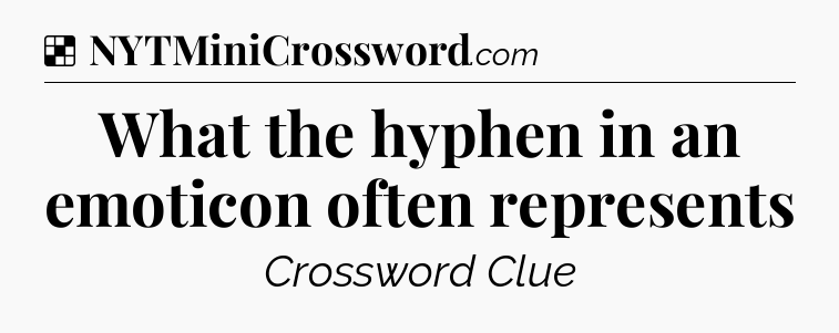 Solution: What the hyphen in an emoticon often represents - NYT Crossword