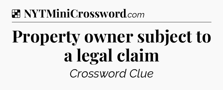 Property owner subject to a legal claim NYT Crossword