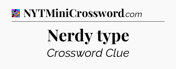 Nerdy type Crossword Clue