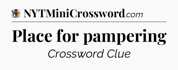 Place for pampering Crossword Clue