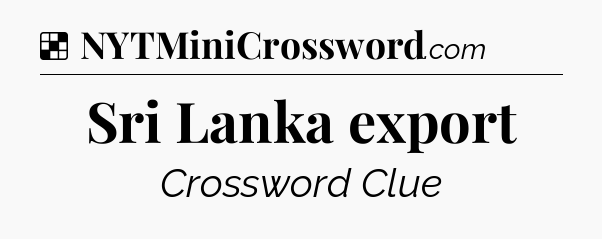 Solution: Sri Lanka export - NYT Crossword