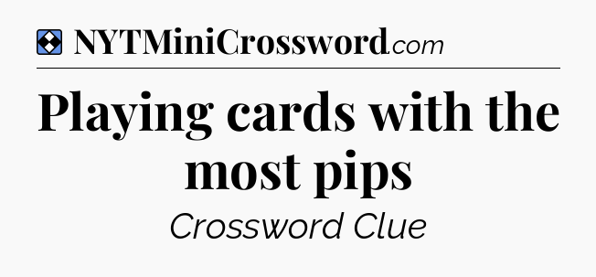 Solution: Playing cards with the most pips - NYT Mini Crossword
