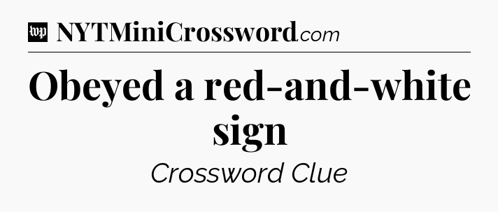 Obeyed a red-and-white sign Crossword Clue