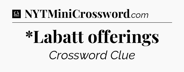 *Labatt offerings - LA Times Crossword