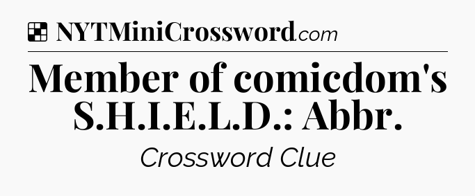 Solution: Member of comicdom's S.H.I.E.L.D.: Abbr - NYT Crossword
