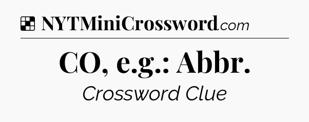 Solution: CO, e.g.: Abbr - NYT Crossword