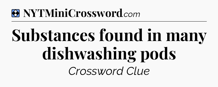 Solution: Substances found in many dishwashing pods - NYT Mini Crossword
