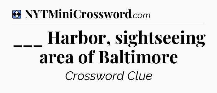 Solution: ___ Harbor, sightseeing area of Baltimore - NYT Mini Crossword