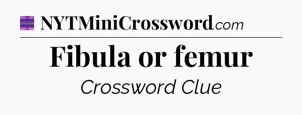 Fibula or femur - Thomas Joseph Crossword