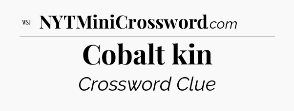 Cobalt kin - WSJ Crossword
