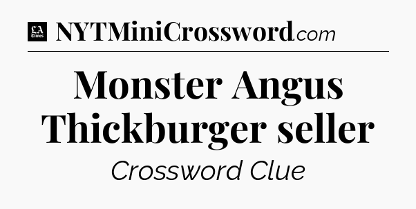 Monster Angus Thickburger seller - LA Times Crossword