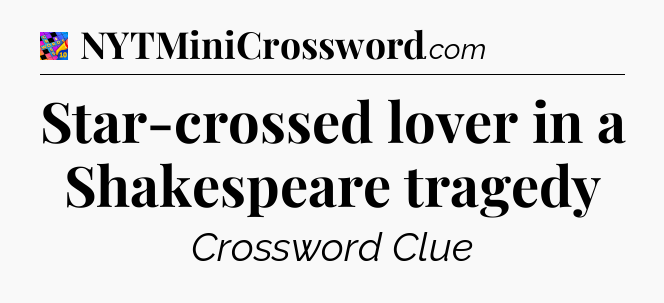 Star-crossed lover in a Shakespeare tragedy Crossword Clue