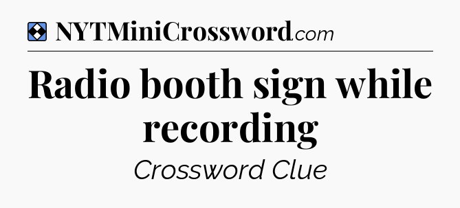 Solution: Radio booth sign while recording - NYT Mini Crossword