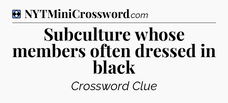 Solution: Subculture whose members often dressed in black - NYT Mini Crossword