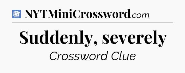 Suddenly, severely Puzzle Page Crossword Clue