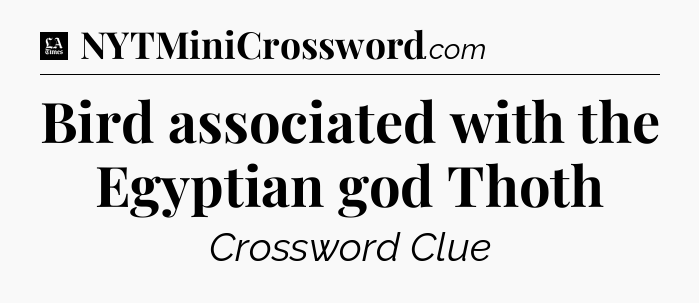Bird associated with the Egyptian god Thoth - LA Times Crossword