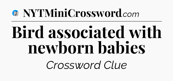 Bird associated with newborn babies Crossword Clue