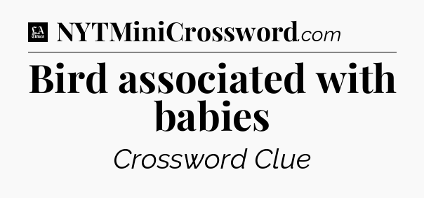 Bird associated with babies - LA Times Crossword