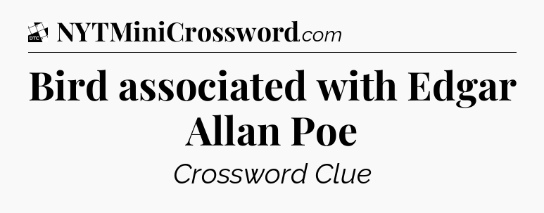 Bird associated with Edgar Allan Poe - Daily Themed Classic Crossword