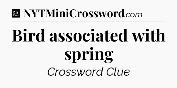 Bird associated with spring - LA Times Crossword