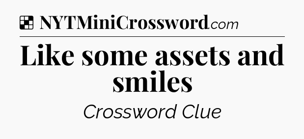 Solution: Like some assets and smiles - NYT Crossword