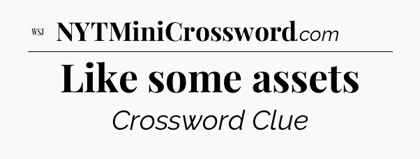 Like some assets - WSJ Crossword