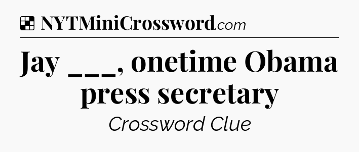 Solution: Jay ___, onetime Obama press secretary - NYT Crossword