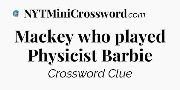 Mackey who played Physicist Barbie Crossword Clue