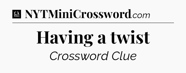 Having a twist - LA Times Crossword