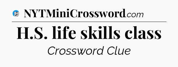 H.S. life skills class Crossword Clue