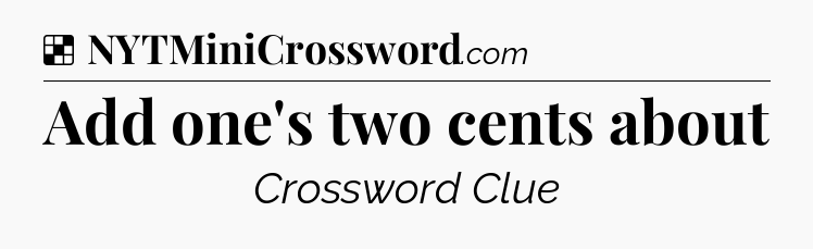 Solution: Add one's two cents about - NYT Crossword