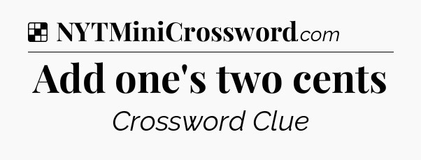 Solution: Add one's two cents - NYT Crossword