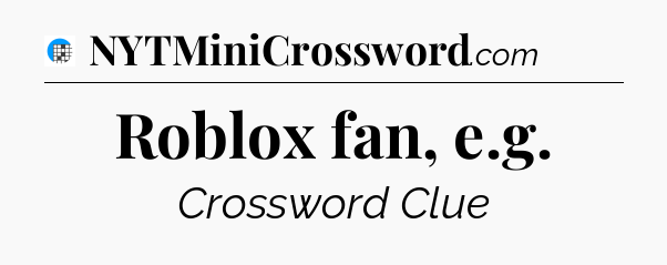 Roblox fan, e.g Crossword Clue