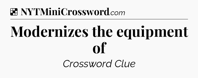 Solution: Modernizes the equipment of - NYT Crossword