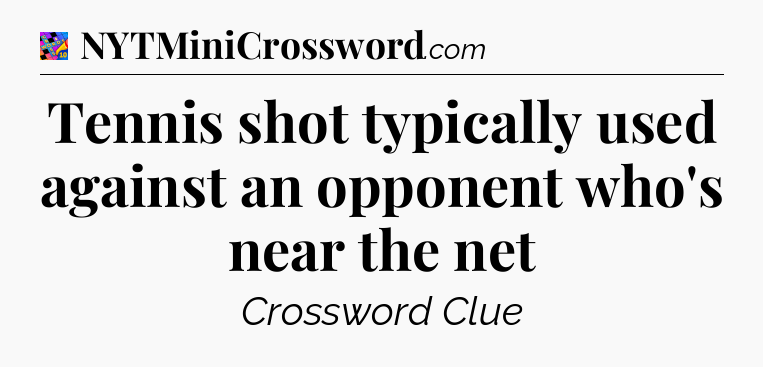 Tennis shot typically used against an opponent who's near the net Crossword Clue