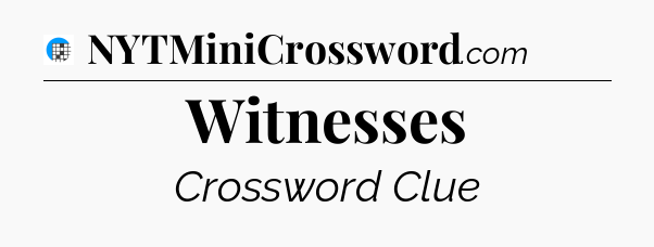 Witnesses Crossword Clue