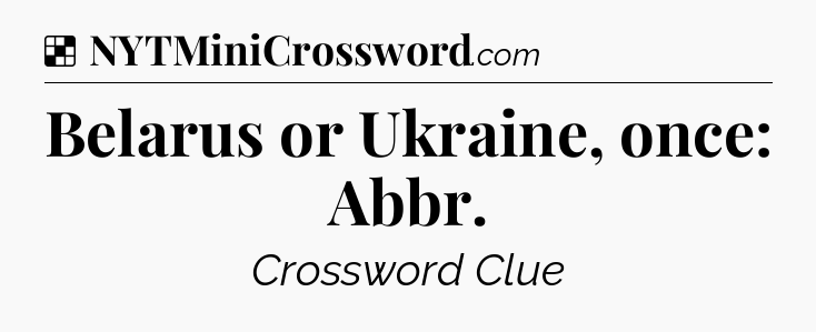 Solution: Belarus or Ukraine, once: Abbr - NYT Crossword