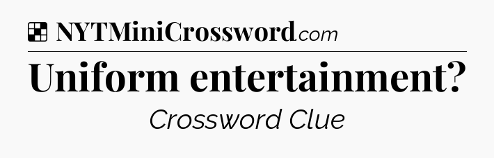 Solution: Uniform entertainment - NYT Crossword